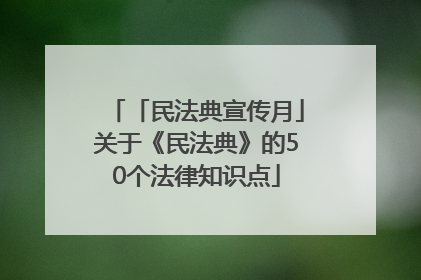 「民法典宣传月」关于《民法典》的50个法律知识点