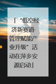“低空经济新赛道·管理赋能产业升级”活动在萍乡安源启动