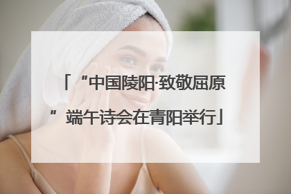 “中国陵阳·致敬屈原”端午诗会在青阳举行