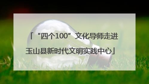 “四个100”文化导师走进玉山县新时代文明实践中心