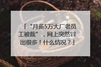 “月薪5万大厂老员工被裁”，网上突然冒出很多！什么情况？