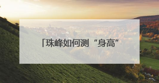 珠峰如何测“身高”？直升机、无人机为何不能测？揭秘→