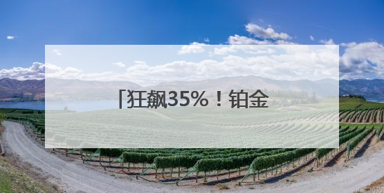 狂飙35%！铂金涨幅超黄金！有商家开始转战卖铂金