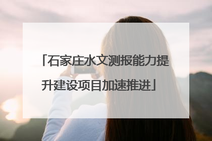 石家庄水文测报能力提升建设项目加速推进