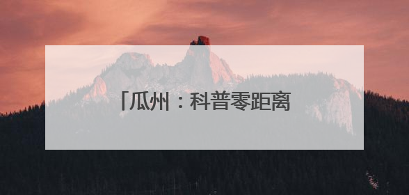 瓜州：科普零距离 点燃创新科学梦