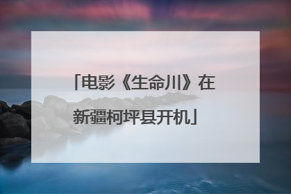 电影《生命川》在新疆柯坪县开机