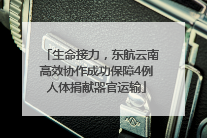 生命接力，东航云南高效协作成功保障4例人体捐献器官运输