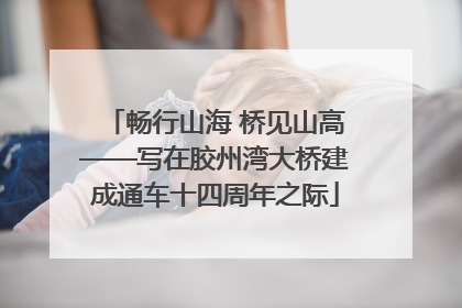 畅行山海 桥见山高——写在胶州湾大桥建成通车十四周年之际