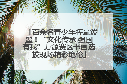 百余名青少年挥毫泼墨！“文化传承 强国有我”万源赛区书画选拔现场精彩绝伦