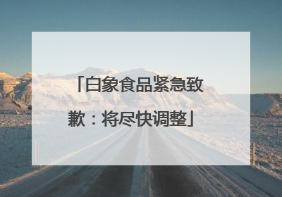 白象食品紧急致歉：将尽快调整
