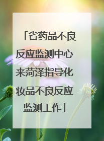 省药品不良反应监测中心来菏泽指导化妆品不良反应监测工作