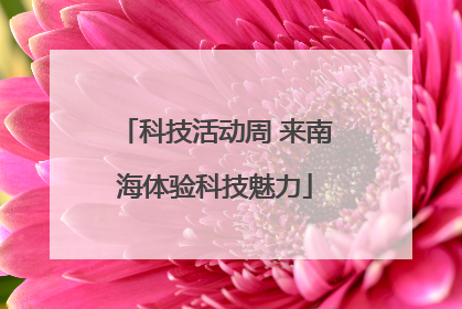 科技活动周 来南海体验科技魅力
