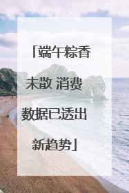 端午粽香未散 消费数据已透出新趋势