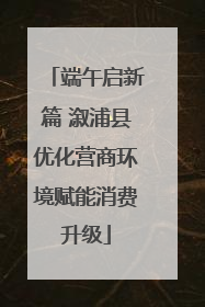 端午启新篇 溆浦县优化营商环境赋能消费升级