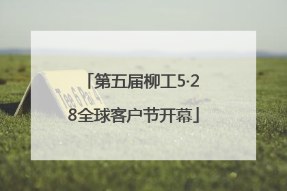 第五届柳工5·28全球客户节开幕