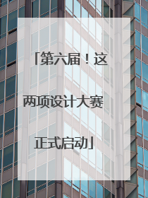 第六届！这两项设计大赛正式启动