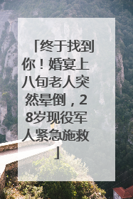 终于找到你！婚宴上八旬老人突然晕倒，28岁现役军人紧急施救