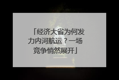 经济大省为何发力内河航运？一场竞争悄然展开