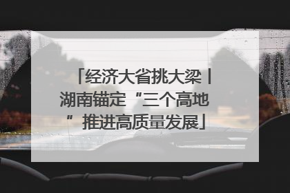 经济大省挑大梁丨湖南锚定“三个高地”推进高质量发展
