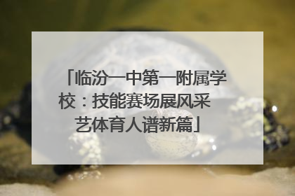 临汾一中第一附属学校：技能赛场展风采 艺体育人谱新篇