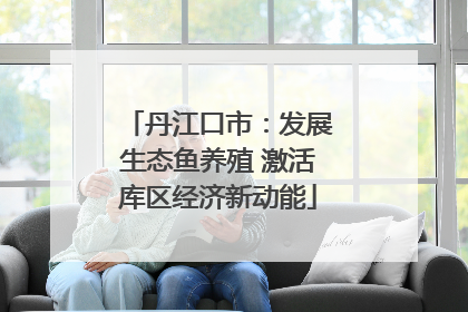 丹江口市：发展生态鱼养殖 激活库区经济新动能