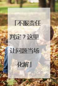 不服责任判定？这里让问题当场化解
