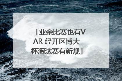 业余比赛也有VAR 经开区博大杯淘汰赛有新规