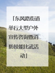东风路街道举行大型户外宣传咨询暨消防技能比武活动