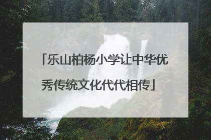 乐山柏杨小学让中华优秀传统文化代代相传