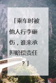 乘车时被他人行李砸伤，谁来承担赔偿责任？