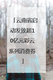云南省启动发放超10亿元彩云系列消费券