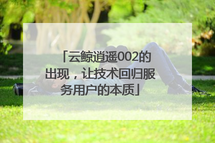 云鲸逍遥002的出现，让技术回归服务用户的本质