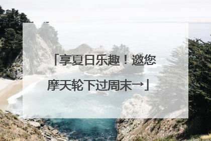 享夏日乐趣！邀您摩天轮下过周末→