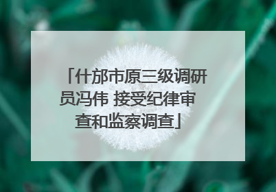 什邡市原三级调研员冯伟 接受纪律审查和监察调查