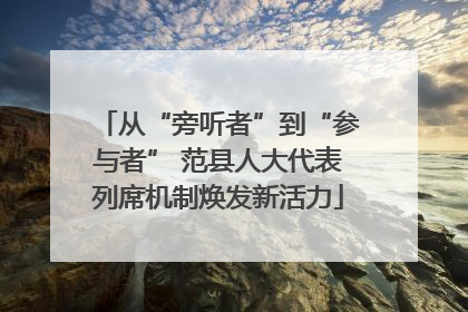 从“旁听者”到“参与者” 范县人大代表列席机制焕发新活力