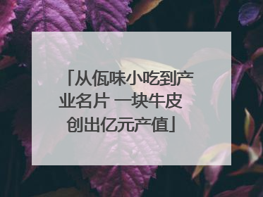 从佤味小吃到产业名片 一块牛皮创出亿元产值