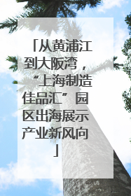 从黄浦江到大阪湾，“上海制造佳品汇”园区出海展示产业新风向
