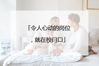 令人心动的岗位，就在校门口