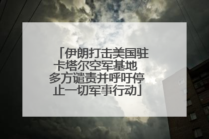 伊朗打击美国驻卡塔尔空军基地 多方谴责并呼吁停止一切军事行动