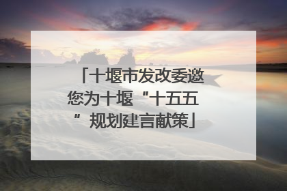 十堰市发改委邀您为十堰“十五五”规划建言献策