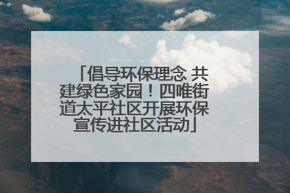 倡导环保理念 共建绿色家园！四唯街道太平社区开展环保宣传进社区活动