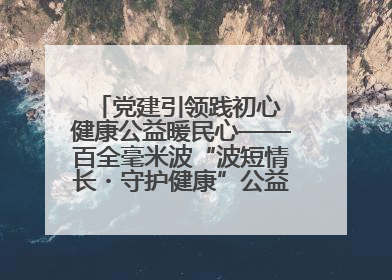 党建引领践初心 健康公益暖民心——百全毫米波“波短情长・守护健康”公益活动进社区