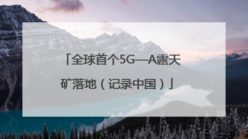 全球首个5G—A露天矿落地（记录中国）