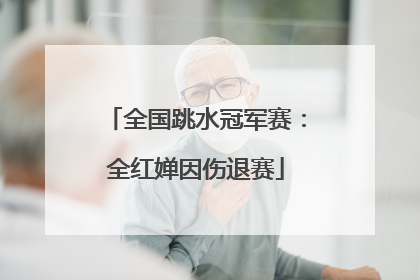全国跳水冠军赛：全红婵因伤退赛