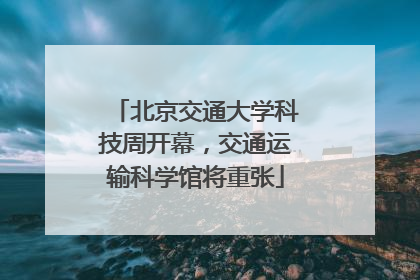 北京交通大学科技周开幕，交通运输科学馆将重张