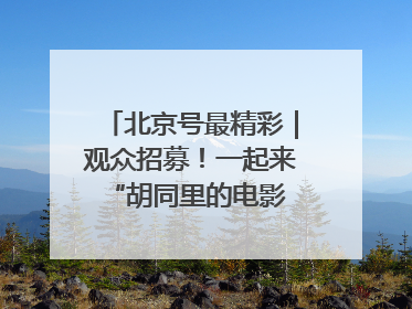 北京号最精彩｜观众招募！一起来 “胡同里的电影院”看动画