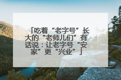 吃着“老字号”长大的“老师儿们”有话说：让老字号“安家”更“兴业”