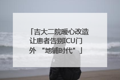 吉大二院暖心改造让患者告别ICU门外 “地铺时代”