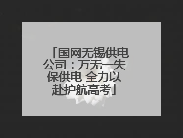 国网无锡供电公司：万无一失保供电 全力以赴护航高考