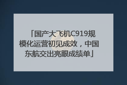 国产大飞机C919规模化运营初见成效，中国东航交出亮眼成绩单